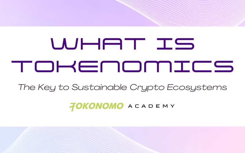 What is Tokenomics: The Key to Sustainable Crypto Ecosystems